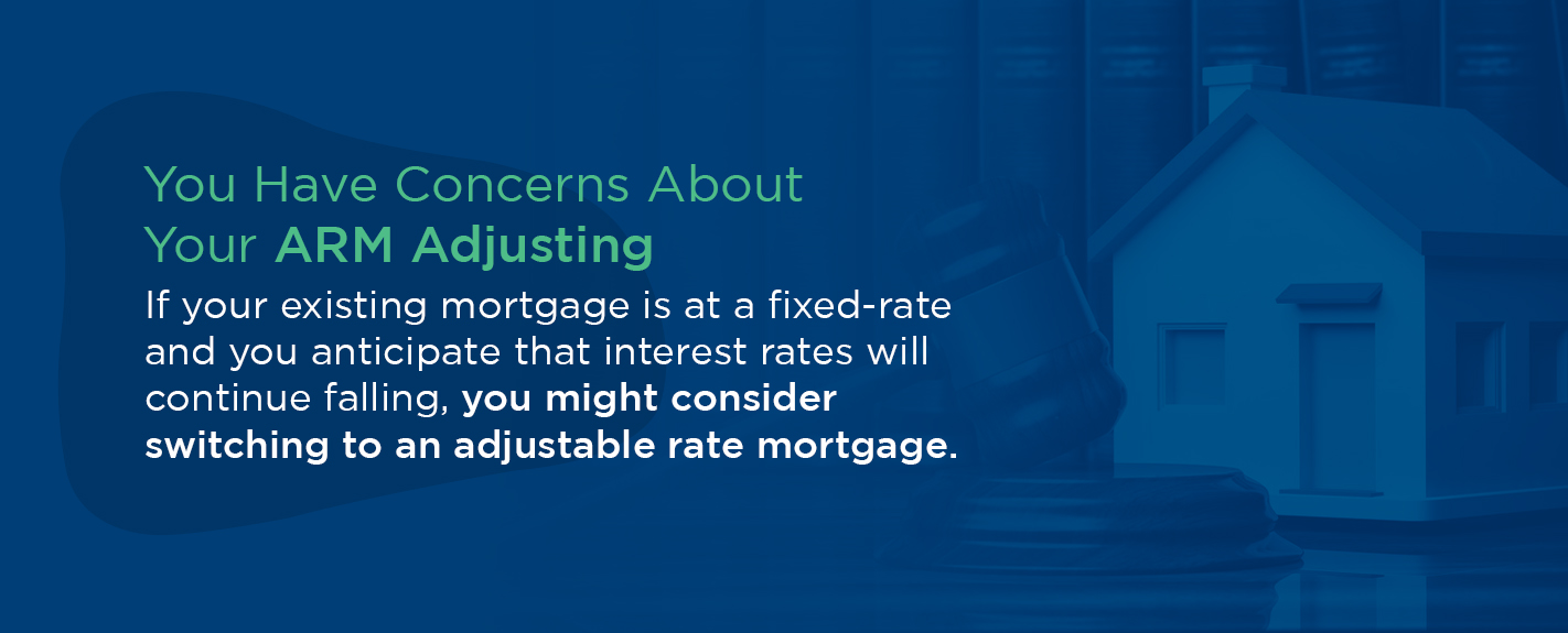 if your existing mortgage is at a fixed rate, you might consider switching to an adjustable rate mortgage